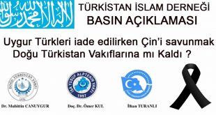 Türkistan İslam Derneği; Uygur Türkleri iade edilirken Çin’i savunmak Doğu Türkistan Vakıflarına mı Kaldı ?